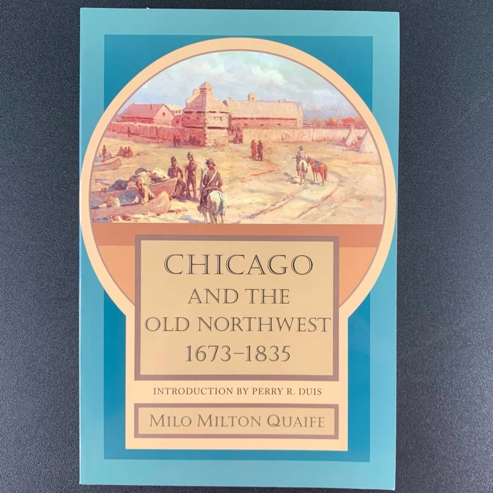Chicago and the Old Northwest 1673-1835 by Milo Milton Quaife. 2001.